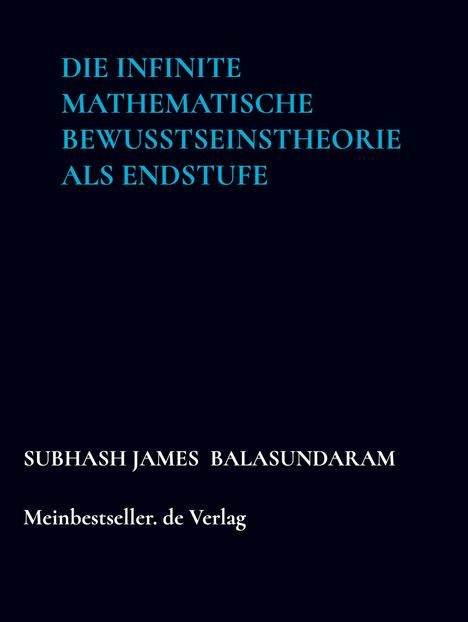 Subhash James Balasundaram: Die infinite mathematische Bewusstseinstheorie als Endstufe, Buch