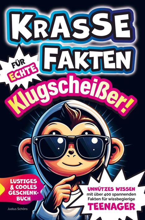 Justus Schöns: Krasse Fakten für echte Klugscheißer! Unnützes Wissen mit über 400 spannenden Fakten für wissbegierige Teenager. Lustiges und cooles Geschenkbuch, Buch