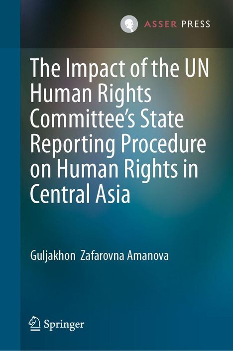 Titel: "The Impact of the UN Human Rights Committee’s State Reporting Procedure on Human Rights in Central Asia" von Guljakhon Zafarovna Amanova. Oben ein Logo von Asser Press.