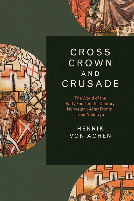 Text: "CROSS CROWN AND CRUSADE. The World of the Early Fourteenth-Century Norwegian Altar Frontal from Nedstryn. HENRIK VON ACHEN." Runde, detailreiche Abbildungen von mittelalterlichen Szenen zieren den Rand.