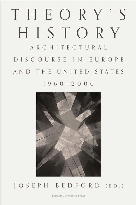 "THEORY’S HISTORY: Architectural Discourse in Europe and the United States 1960–2000. Joseph Bedford (ed.), Leuven University Press." Darunter ein abstraktes Bild in Grautönen.