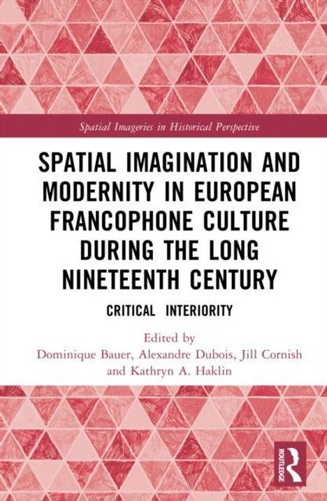 "Spatial Imagination and Modernity in European Francophone Culture During the Long Nineteenth Century" in Schwarz auf Weiß. Oben ein rotes geometrisches Muster.