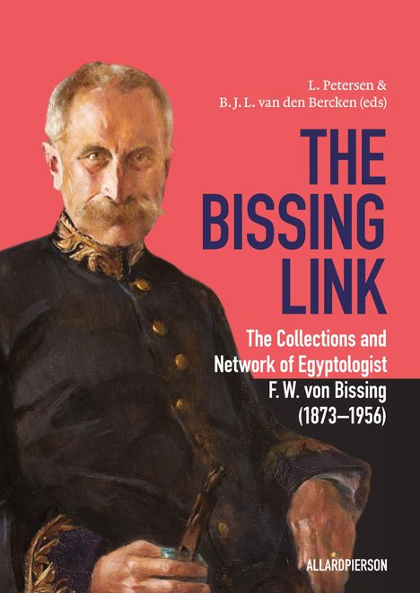 "L. Petersen & B. J. L. van den Bercken (eds). THE BISSING LINK. The Collections and Network of Egyptologist F. W. von Bissing (1873–1956). ALLARDPIERSON." Ein Gemälde eines Mannes in dunkler Uniform.