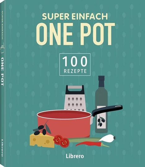 "SUPER EINFACH ONE POT, 100 REZEPTE, Librero." Illustration mit Topf, Reibe, Ölflasche, Gemüse und Käse auf grünem Hintergrund.