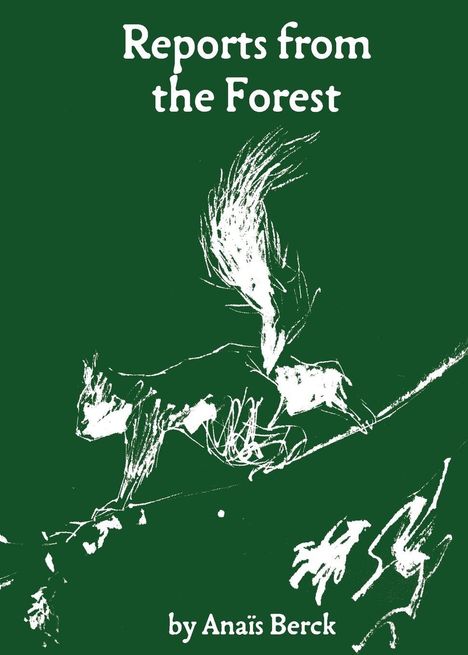„Reports from the Forest“, „by Anaïs Berck“. Illustration eines weißen Tieres auf einem Ast, grüner Hintergrund.
