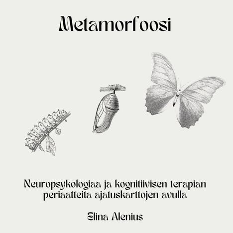 "Metamorfoosi. Neuropsykologiaa ja kognitiivisen terapian periaatteita ajatuskarttojen avulla. Elina Alenius." Illustrationen: Raupe, Kokon, Schmetterling.
