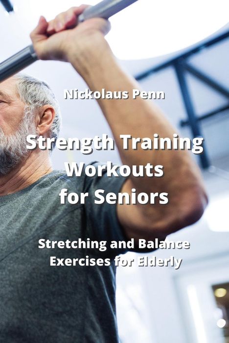 Nickolaus Penn: Penn, N: Strength Training Workouts for Seniors, Buch