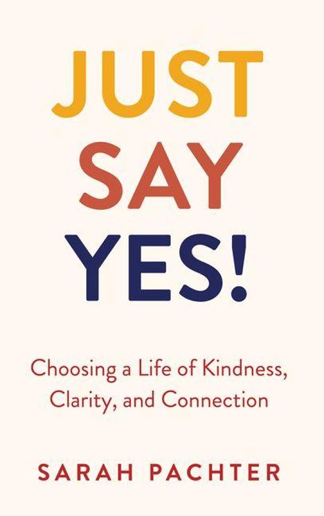 Text: "JUST SAY YES! Choosing a Life of Kindness, Clarity, and Connection. SARAH PACHTER." Schlichtes Layout, pastellfarbener Hintergrund.