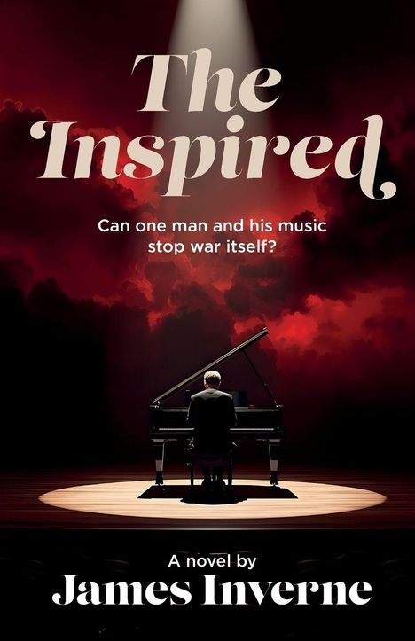 "The Inspired. Can one man and his music stop war itself? A novel by James Inverne." Ein Pianist spielt auf einer Bühne.