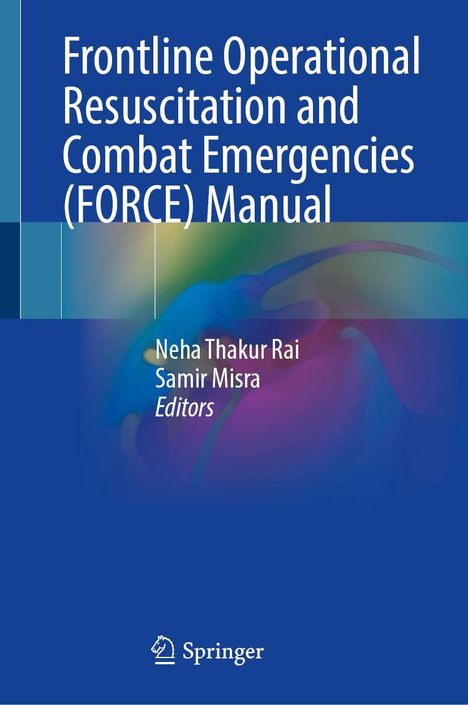 Blauer Hintergrund. Titel: "Frontline Operational Resuscitation and Combat Emergencies (FORCE) Manual". Editoren: Neha Thakur Rai, Samir Misra. Springer-Logo unten.