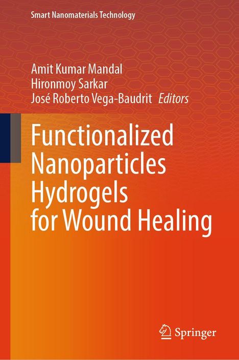 Titel: "Functionalized Nanoparticles Hydrogels for Wound Healing." Autoren: Amit Mandal, Hironmoy Sarkar, José Roberto Vega-Baudrit. Hintergrund in Rot-Orangentönen. Oben links: "Smart Nanomaterials Technology". Unten rechts ein Springer-Logo.