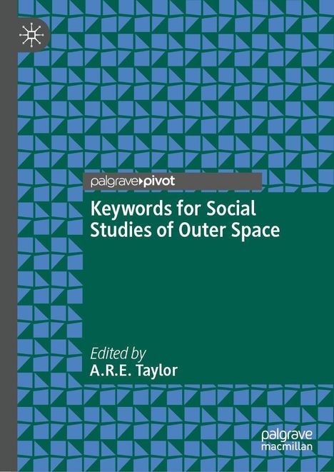 Ein Buchcover: Oben "palgrave pivot", Titel "Keywords for Social Studies of Outer Space", darunter "Edited by A.R.E. Taylor". Geometrisches Muster.
