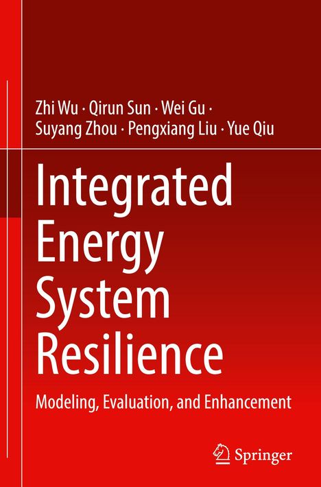 Titel: Integrated Energy System Resilience. Autoren: Zhi Wu, Qirun Sun, Wei Gu, Suyang Zhou, Pengxiang Liu, Yue Qiu.