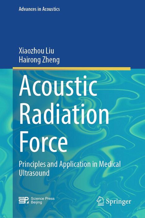 "Advances in Acoustics", Autoren: Xiaozhou Liu, Hairong Zheng; Titel: "Acoustic Radiation Force"; Logos: Science Press, Springer.
