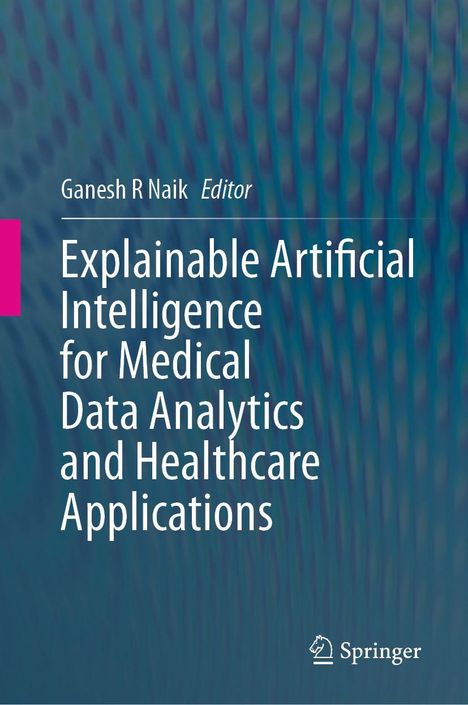 Ganesh R Naik Editor. Titel: Explainable Artificial Intelligence for Medical Data Analytics and Healthcare Applications. Springer-Logo.