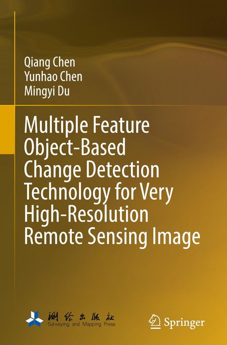 Titel: Multiple Feature Object-Based Change Detection Technology for Very High-Resolution Remote Sensing Image. Autoren: Qiang Chen, Yunhao Chen, Mingyi Du. Verlage: Springer, chinesisches Logo. Hintergrund in Braun-Gelb.