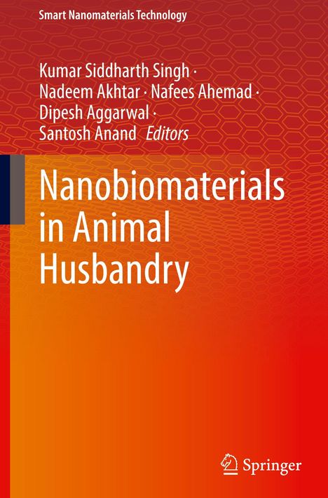 Titel: Nanobiomaterials in Animal Husbandry. Autoren: Kumar Siddharth Singh, Nadeem Akhtar, Nafees Ahemad, Dipesh Aggarwal, Santosh Anand. Oben: Smart Nanomaterials Technology. Rechts unten: Springer-Logo. Hintergrund in Rot-Orange mit sechseckigem Muster.