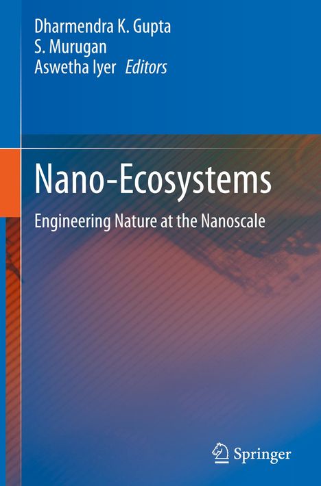 Titel: "Nano-Ecosystems: Engineering Nature at the Nanoscale". Autoren: Dharmendra K. Gupta, S. Murugan, Aswetha Iyer. 