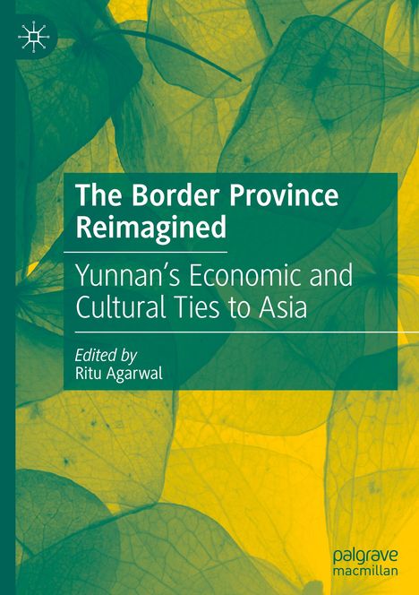 „The Border Province Reimagined: Yunnan’s Economic and Cultural Ties to Asia, Edited by Ritu Agarwal“. Hintergrund aus Blättern.