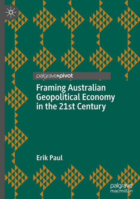 Titel: "Framing Australian Geopolitical Economy in the 21st Century" von Erik Paul. Grünes Muster mit braunen Dreiecken.