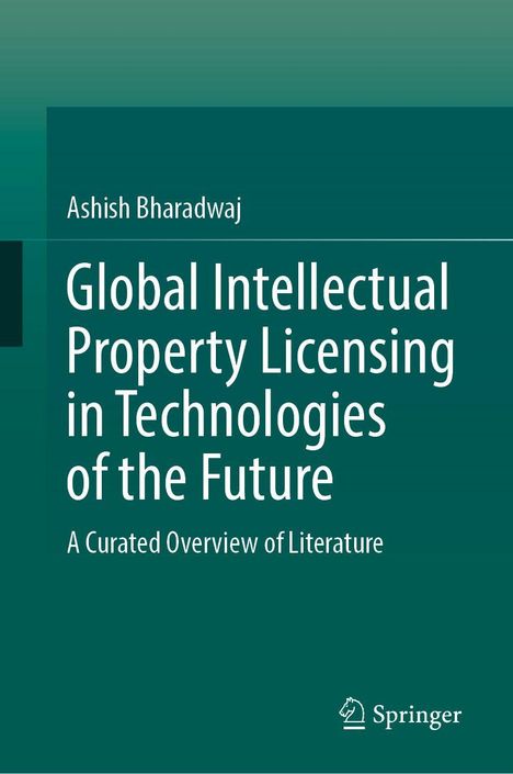 Titel: "Global Intellectual Property Licensing in Technologies of the Future". Autor: Ashish Bharadwaj. Verlagslogo: Springer.