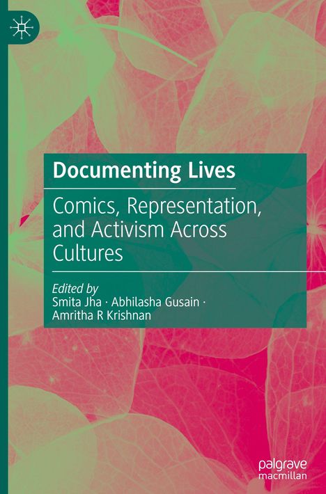 „Documenting Lives: Comics, Representation, and Activism Across Cultures“; Herausgeber: Smita Jha, Abhilasha Gusain, Amritha R Krishnan. Hintergrund: Blattmotive in Rosa und Grün.