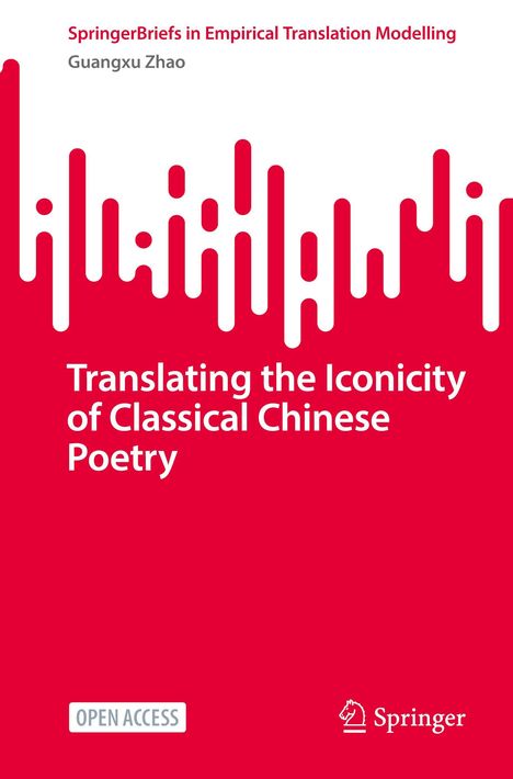 „SpringerBriefs in Empirical Translation Modelling; Guangxu Zhao; Translating the Iconicity of Classical Chinese Poetry.“ Unten steht „OPEN ACCESS“. Die Gestaltung enthält rot-weiße grafische Elemente.