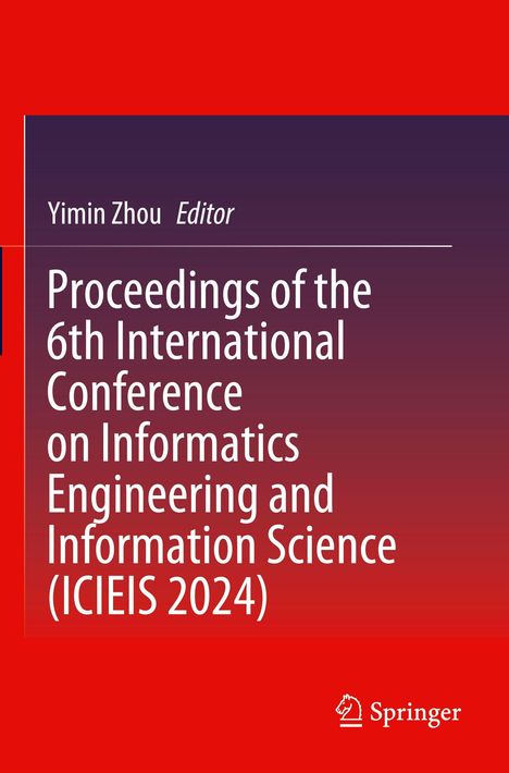 Text: Yimin Zhou Editor. Proceedings of the 6th International Conference on Informatics Engineering and Information Science (ICIEIS 2024). Farbverlauf: dunkelrot zu hellrot. Logo unten.