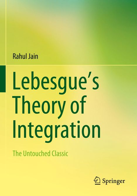 „Lebesgue’s Theory of Integration: The Untouched Classic“ von Rahul Jain. Grüntöne mit einem Springer-Logo unten.