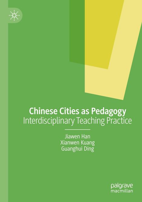 „Chinese Cities as Pedagogy: Interdisciplinary Teaching Practice“ von Jiawen Han, Xianwen Kuang, Guanghui Ding. Grüner Hintergrund.