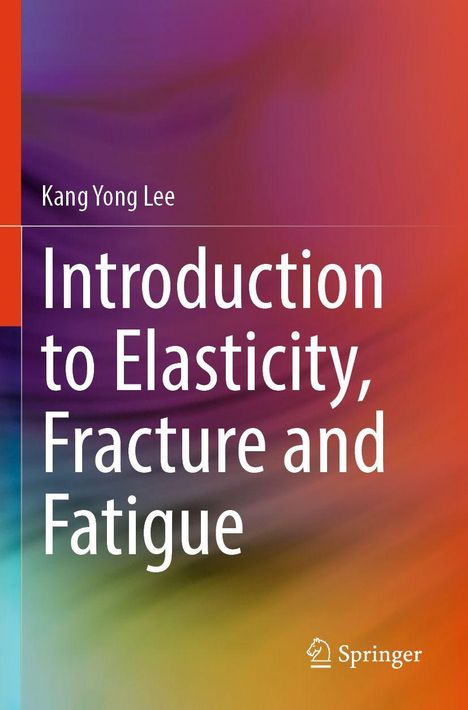 Text: "Kang Yong Lee, Introduction to Elasticity, Fracture and Fatigue." Unten rechts ein Springer-Logo. Hintergrund bunt.