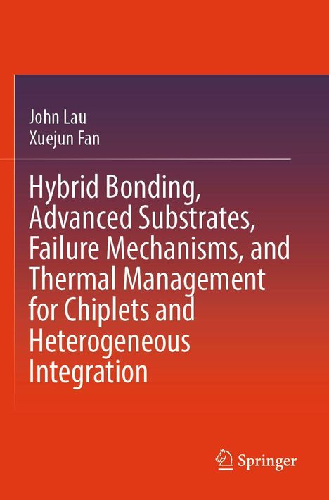 Titel: "Hybrid Bonding, Advanced Substrates, Failure Mechanisms, and Thermal Management for Chiplets and Heterogeneous Integration." Autoren: John Lau, Xuejun Fan. Roter Hintergrund mit Springer-Logo.