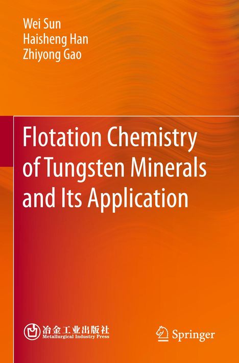 Titel: "Flotation Chemistry of Tungsten Minerals and Its Application". Autoren: Wei Sun, Haisheng Han, Zhiyong Gao. Dominant orange-rotes Layout.