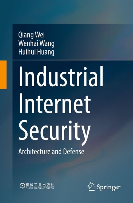 „Industrial Internet Security: Architecture and Defense“ von Qiang Wei, Wenhai Wang, Huihui Huang, blaues Cover.