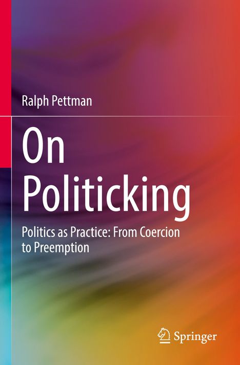 Ralph Pettman: On Politicking. Politics as Practice: From Coercion to Preemption. Farbverlauf in Rot, Blau, Gelb. Springer-Logo.