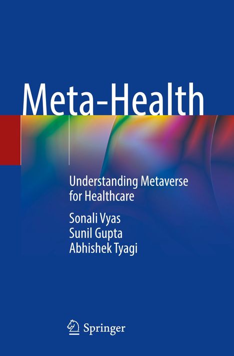 Titel: „Meta-Health“. Untertitel: Verständnis des Metaversums für das Gesundheitswesen. Autoren: Sonali Vyas, Sunil Gupta, Abhishek Tyagi. Unten ein Springer-Logo. Bunte Farbverläufe auf blauem Hintergrund.
