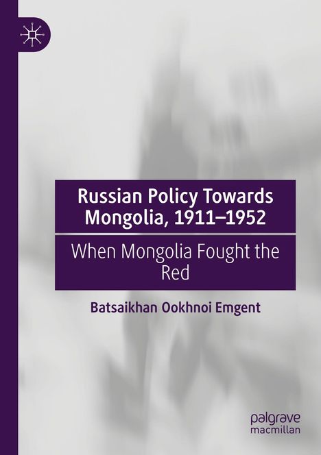 Titel: "Russian Policy Towards Mongolia, 1911-1952". Untertitel: "When Mongolia Fought the Red". Autor: Batsaikhan Ookhnoi Emgent. Links ein Logo.