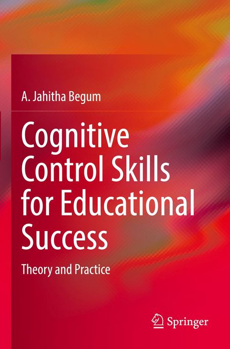 „Cognitive Control Skills for Educational Success: Theory and Practice“ von A. Jahitha Begum. Bunte, abstrakte Farbverläufe.