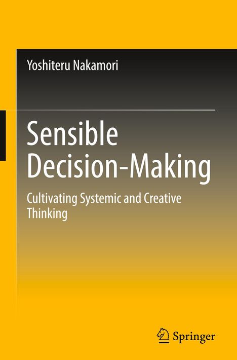 Titel: Sensible Decision-Making. Untertitel: Cultivating Systemic and Creative Thinking. Autor: Yoshiteru Nakamori. Unten Logo von Springer. Hintergrund: Gelb mit Farbverlauf.