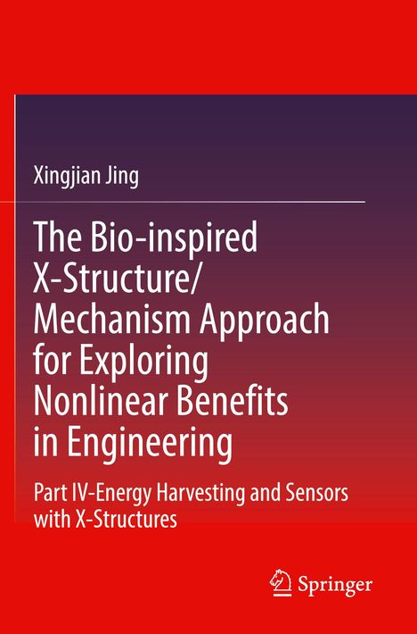 Text: "Xingjian Jing, The Bio-inspired X-Structure/Mechanism Approach for Exploring Nonlinear Benefits in Engineering, Part IV-Energy Harvesting and Sensors with X-Structures." Rotes und dunkles Farbdesign mit Springer-Logo.