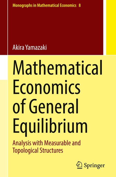 Titel: Mathematical Economics of General Equilibrium; Autor: Akira Yamazaki; Verlag: Springer; Serie: Monographs in Mathematical Economics 8.