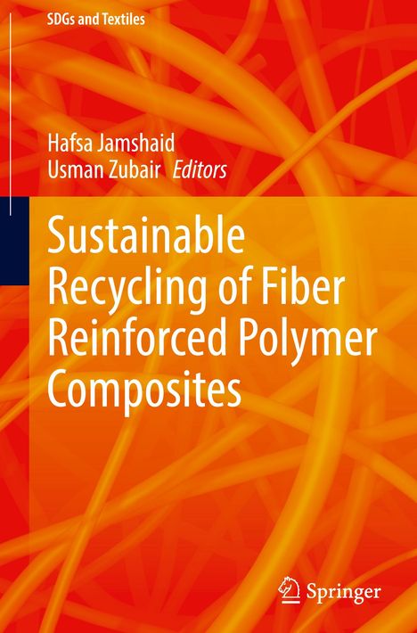 „SDGs and Textiles“. „Hafsa Jamshaid, Usman Zubair Editors“. Titel: „Sustainable Recycling of Fiber Reinforced Polymer Composites“.  
Hintergrund: Abstrakte, orangefarbene Fasern. „Springer“ Logo unten rechts.