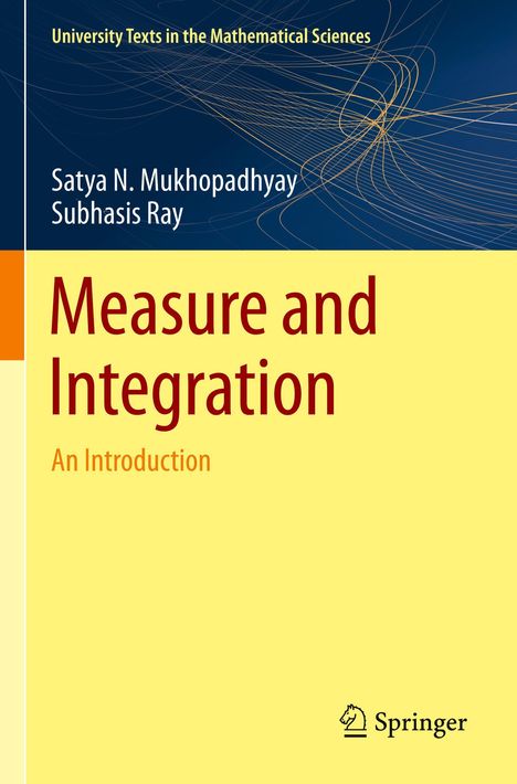 Text: "University Texts in the Mathematical Sciences", "Satya N. Mukhopadhyay", "Subhasis Ray", "Measure and Integration", "An Introduction". Unten rechts ist ein Springer-Logo. Oben sind geschwungene Linien auf dunkelblauem Hintergrund, unten ein gelber Bereich.