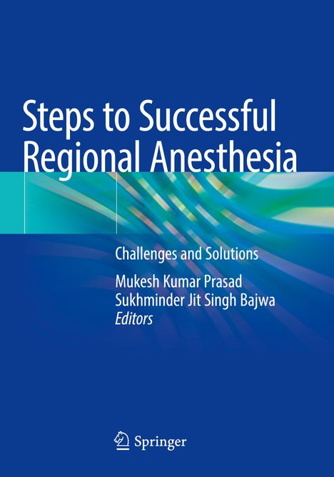"Steps to Successful Regional Anesthesia. Challenges and Solutions. Mukesh Kumar Prasad, Sukhwinder Jit Singh Bajwa, Editors. Unten ein Springer-Logo. Farbiges Design mit blauen und grünen Streifen."