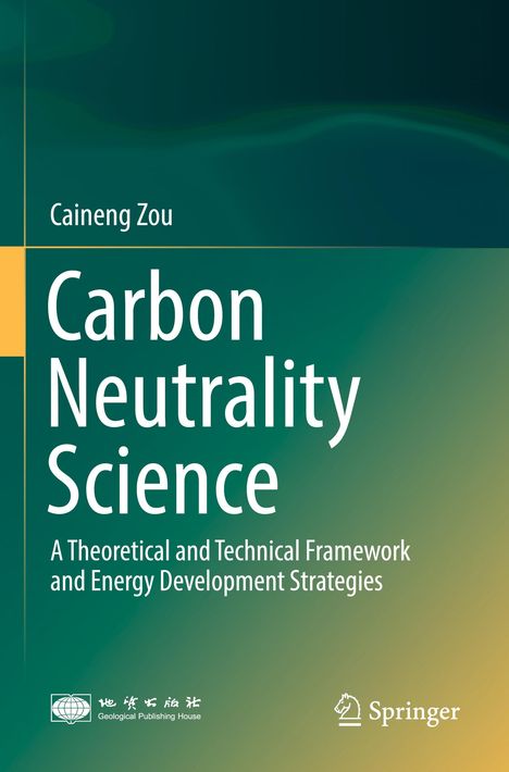 „Carbon Neutrality Science“ von Caineng Zou, theoretischer und technischer Rahmen, Energieentwicklungsstrategien. Grün-gelber Hintergrund.