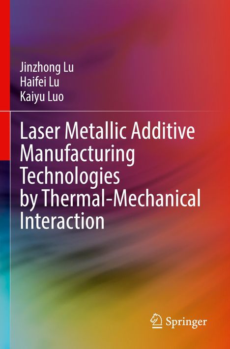 Titel: "Laser Metallic Additive Manufacturing Technologies by Thermal-Mechanical Interaction". Autoren: Jinzhong Lu, Haifei Lu, Kaiyu Luo. Hintergrund in Farbverlauf. Logo rechts unten.