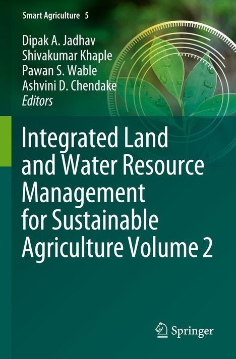 Titel: Integrated Land and Water Resource Management for Sustainable Agriculture Volume 2. Autoren: Dipak A. Jadhav, Shivakumar Khaple, Pawan S. Wable, Ashvini D. Chendake. Unten rechts Springer-Logo. Im Hintergrund Blätter und kreisförmige Muster.