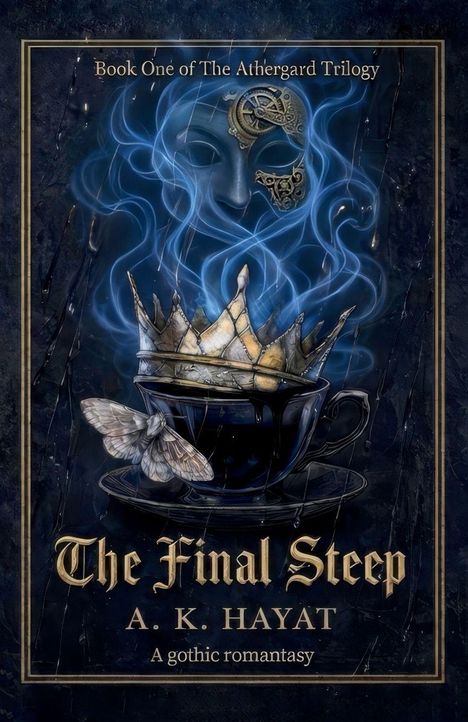 "Book One of The Athergard Trilogy. The Final Steep. A. K. Hayat. A gothic romantasy." Eine Maske über einer Krone und Tasse.