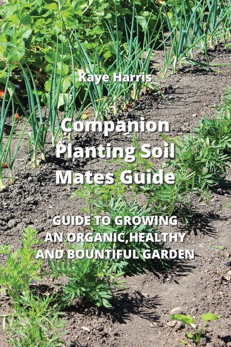 Kaye Harris: Companion Planting Soil Mates Guide, Buch