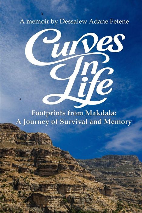 Text: "A memoir by Dessalew Adane Fetene. Curves In Life. Footprints from Makdala: A Journey of Survival and Memory." 

Ein Berg unter blauem Himmel.